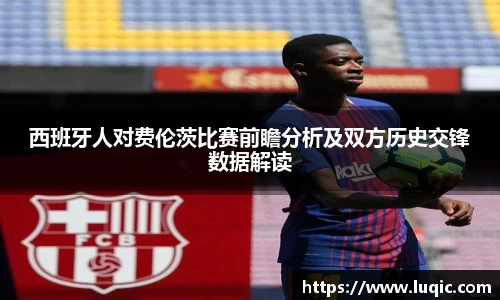 西班牙人对费伦茨比赛前瞻分析及双方历史交锋数据解读