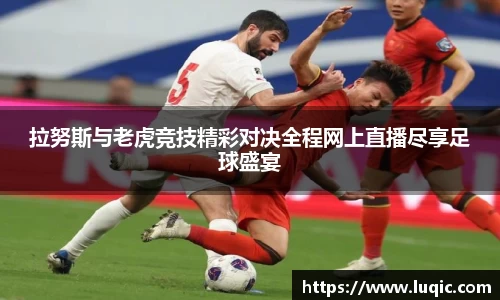 拉努斯与老虎竞技精彩对决全程网上直播尽享足球盛宴